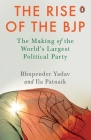 The Rise of the BJP: The Making of the World's Largest Political Party By Bhupender Yadav Cover Image