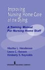 Improving Nursing Home Care of the Dying: A Training Manual for Nursing Home Staff By Martha L. Henderson, Laura C. Hanson, Kimberly S. Reynolds Cover Image
