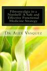 Fibromyalgia in a Nutshell: A Safe and Effective Functional Medicine Strategy By Alex Vasquez Cover Image