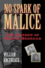 No Spark of Malice: The Murder of Martin Begnaud By William Arceneaux Cover Image