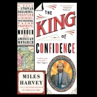 The King of Confidence: A Tale of Utopian Dreamers, Frontier Schemers, True Believers, False Prophets, and the Murder of an American Monarch By Miles Harvey, Rengin Altay (Read by) Cover Image
