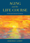 Aging and the Life Course: Social and Cultural Contexts By Deborah Lowry Cover Image