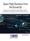 Space Flight Dynamics from the Ground Up: Background and Practical Knowledge for Orbital and Attitude Computations and Space Flight Planning By Kenneth J. Ernandes Cover Image