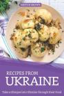 Recipes from Ukraine: Take a Glimpse into Ukraine through their Food By Heston Brown Cover Image