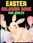 Easter Coloring Book For Adults: An Adult Coloring Book with Beautiful Easter Things, Bunny, Egg, Flower, and Other Cute Easter Stuff ll Easter Gift l Cover Image