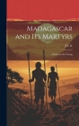Madagascar and its Martyrs: A Book for the Young By J. L. K Cover Image