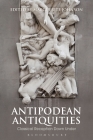 Antipodean Antiquities: Classical Reception Down Under (Bloomsbury Studies in Classical Reception) By Marguerite Johnson (Editor) Cover Image