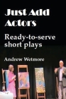Just Add Actors: Ready-to-serve short plays By Andrew Wetmore Cover Image