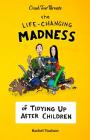 The Life-Changing Madness of Tidying Up After Children By Rachel Toalson Cover Image