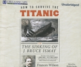 How to Survive the Titanic: Or, the Sinking of J. Bruce Ismay By Frances Wilson, Robin Sachs (Narrated by) Cover Image
