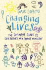 Changing Lives: The essential guide to ministry with children and families By Mark Griffiths Cover Image