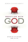 Wrestling With God: Stories of Doubt and Faith By Barbara Falconer Newhall Cover Image