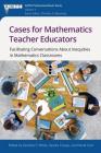 Cases for Mathematics Teacher Educators: Facilitating Conversations about Inequities in Mathematics Classrooms By Dorothy Y. White (Editor), Sandra Crespo (Editor), Marta Civil (Editor) Cover Image