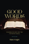 Good Words: Evangelicalism and the Victorian Novel (Literature, Religion, & Postsecular Stud) By Mark Knight Cover Image