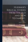 Huebner's Biblical Stories From the Old and New Testament.. By Johann Hübner Cover Image
