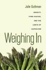 Weighing In: Obesity, Food Justice, and the Limits of Capitalism (California Studies in Food and Culture #32) By Julie Guthman Cover Image