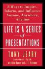 Life Is a Series of Presentations: Eight Ways to Inspire, Inform, and Influence Anyone, Anywhere, Anytime By Tony Jeary, Kim Dower (With), J.E. Fishman (With) Cover Image