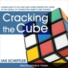 Cracking the Cube: Going Slow to Go Fast and Other Unexpected Turns in the World of Competitive Rubik's Cube Solving By Stephen R. Thorne (Read by), Ian Scheffler Cover Image