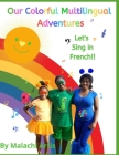 Our Colorful Multilingual Adventures: Let's Sing in French!! Cover Image