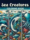 Sea Creatures Coloring Book: Embark on an Exciting Journey into the Depths of the Sea, Where Each Page Holds the Promise of Capturing the Beauty, D Cover Image