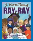 A Horse Named Ray-Ray By Reed Johnson, Grace Metzger Forrest (Illustrator) Cover Image