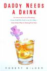 Daddy Needs a Drink: An Irreverent Look at Parenting from a Dad Who Truly Loves His Kids-- Even When They're Driving Him Nuts Cover Image