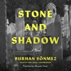 Stone and Shadow By Burhan Sönmez, Alexander Dawe (Translator), Neil Shah (Read by) Cover Image