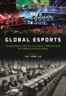 Global esports: Transformation of Cultural Perceptions of Competitive Gaming By Dal Yong Jin Cover Image