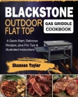 Blackstone Outdoor Flat Top Gas Griddle Cookbook: A Quick-Start, Delicious Recipes, plus Pro Tips & Illustrated Instructions, By Shannon Taylor Cover Image