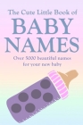 The Cute Little Book of Baby Names: A comprehensive collection of the most beautiful baby names for boys and girls - Great Pregnancy Gift By Holly Carrington Cover Image