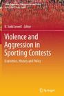 Violence and Aggression in Sporting Contests: Economics, History and Policy (Sports Economics #4) Cover Image
