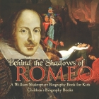 Behind the Shadows of Romeo: A William Shakespeare Biography Book for Kids Children's Biography Books By Baby Professor Cover Image