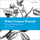 When Trauma Wounds: Pathways to Healing and Hope By Karen a. McClintock Cover Image
