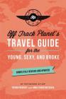 Off Track Planet's Travel Guide for the Young, Sexy, and Broke: Completely Revised and Updated By Off Track Planet Cover Image