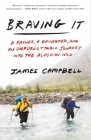 Braving It: A Father, a Daughter, and an Unforgettable Journey into the Alaskan Wild By James Campbell Cover Image