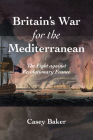 Britain's War for the Mediterranean: The Fight Against Revolutionary France Cover Image