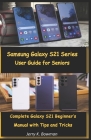 Samsung Galaxy S21 Series User Guide for Seniors: Complete Galaxy S21 Beginner's Manual with Tips and Tricks By Jerry K. Bowman Cover Image