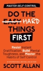 Do the Hard Things First: Resist Instant Gratification, Build Mental Toughness, and Master the Habits of Self Control By Scott Allan Cover Image