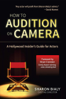 How To Audition On Camera: A Hollywood Insider's Guide for Actors Cover Image