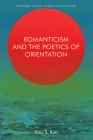 Romanticism and the Poetics of Orientation (Edinburgh Critical Studies in Romanticism) By Joey S. Kim Cover Image