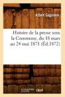 Histoire de la Presse Sous La Commune, Du 18 Mars Au 24 Mai 1871 (Éd.1872) (Generalites) By Albert Gagnière Cover Image