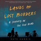 Lands of Lost Borders Lib/E: A Journey on the Silk Road Cover Image