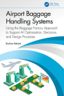 Airport Baggage Handling Systems: Using the Baggage Factory Approach to Support AI Optimisation, Decisions, and Design Processes By Brahim Rekiek Cover Image