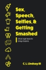 Sex, Speech, Selfies, and Getting Smashed: Critical Legal Issues for College Students By III Lindsay, C. L. Cover Image