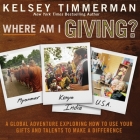 Where Am I Giving Lib/E: A Global Adventure Exploring How to Use Your Gifts and Talents to Make a Difference Cover Image