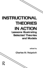 Instructional Theories in Action: Lessons Illustrating Selected Theories and Models By Charles M. Reigeluth (Editor) Cover Image