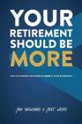 Your Retirement Should Be More: How To Harness The Power Of More In Your Retirement Cover Image