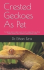 Crested Geckoes As Pet: The Ultimate And Complete Guide On All You Need To Know About Crested Geckoes, Care, Housing, (Crested Geckoes As Pet) Cover Image