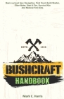Bushcraft Handbook: A Complete Guide to Surviving Everywhere and Being Prepared for Any Disaster. By Mark C. Harris Cover Image