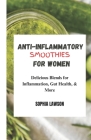 Anti-Inflammatory Smoothies for Women: Delicious Blends for Inflammation, Gut Health, & More By Sophia Lawson Cover Image